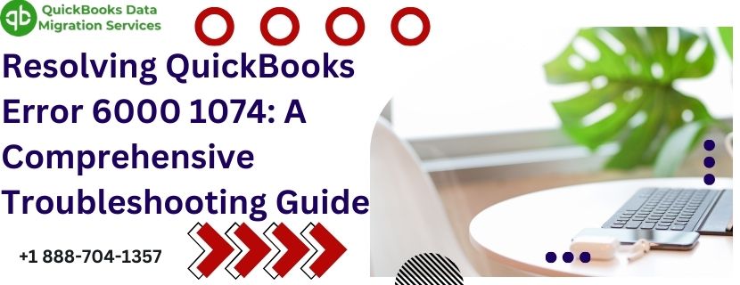 Resolving QuickBooks Error 6000 1074: A Comprehensive Troubleshooting Guide