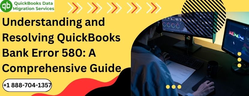 Understanding and Resolving QuickBooks Bank Error 580: A Comprehensive Guide